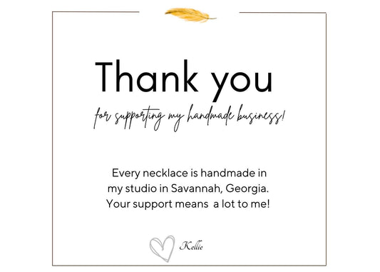 Thank you for supporting my handmade business! Every necklace is handmade in our studio in Savannah, Georgia. Your support means a lot!